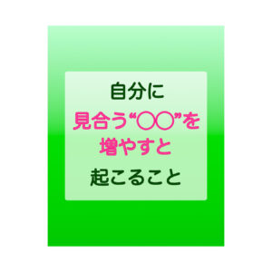 http://自分に見合う“〇〇”を増やすと起こること