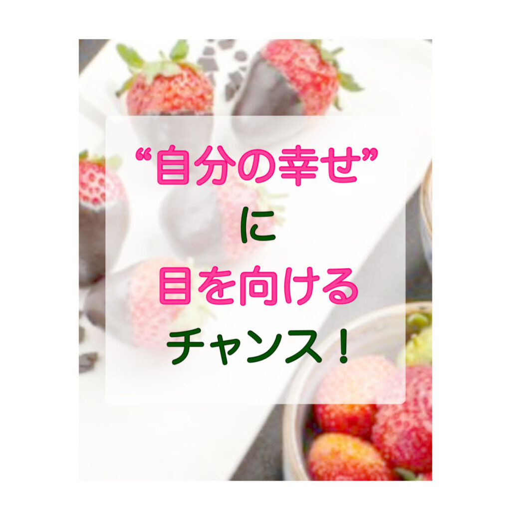 “自分の幸せ”に目を向けるチャンス！