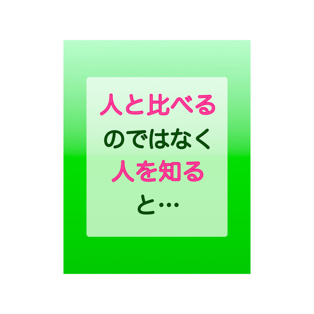 人と比べるのではなく人を知ると…